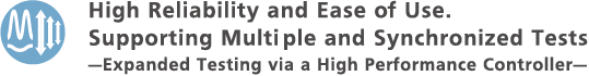 High Reliability and Ease of Use. Supporting Multi ple and Synchronized Tests —Expanded Testing via a High Performance Controller—